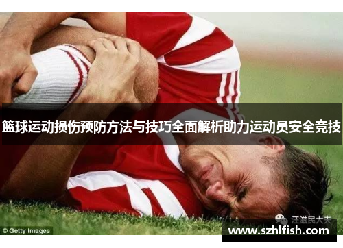 篮球运动损伤预防方法与技巧全面解析助力运动员安全竞技