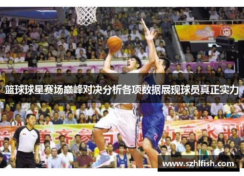 篮球球星赛场巅峰对决分析各项数据展现球员真正实力