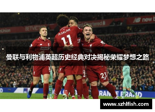 曼联与利物浦英超历史经典对决揭秘荣耀梦想之路