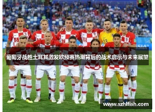 葡萄牙战胜土耳其激发欧预赛热潮背后的战术启示与未来展望