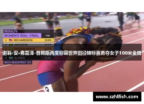 谢莉-安·弗雷泽-普赖斯再度称霸世界田径锦标赛勇夺女子100米金牌