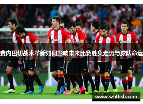费内巴切战术革新如何影响未来比赛胜负走势与球队命运