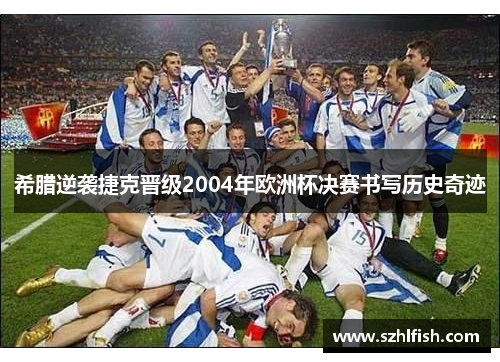 希腊逆袭捷克晋级2004年欧洲杯决赛书写历史奇迹