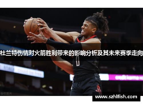 杜兰特伤情对火箭胜利带来的影响分析及其未来赛季走向